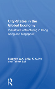 City-states In The Global Economy (Industrial Restructuring In Hong Kong And Singapore) by Stephen W.K. Chiu, 9780367166717