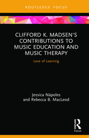 Clifford K. Madsen's Contributions to Music Education and Music Therapy (Love of Learning) by Jessica Nápoles, Rebecca B. MacLeod, 9780367857752