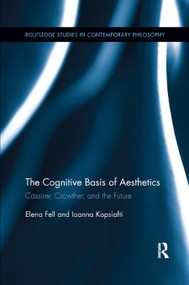The Cognitive Basis of Aesthetics (Cassirer, Crowther, and the Future) by Elena Fell, Ioanna Kopsiafti, 9780367877811