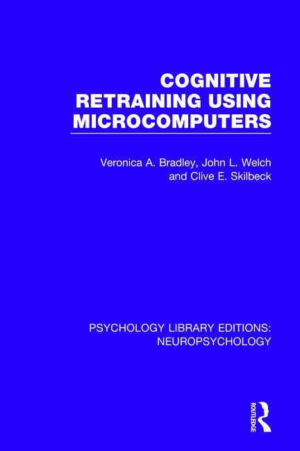Cognitive Retraining Using Microcomputers by Veronica A. Bradley, John L. Welch, Clive E. Skilbeck, 9781138591233
