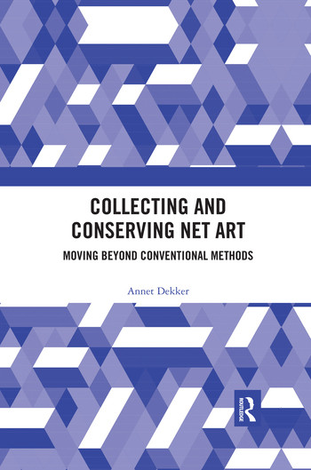 Collecting and Conserving Net Art (Moving beyond Conventional Methods) by Annet Dekker, 9780367491420
