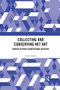 Collecting and Conserving Net Art (Moving beyond Conventional Methods) by Annet Dekker, 9780367491420