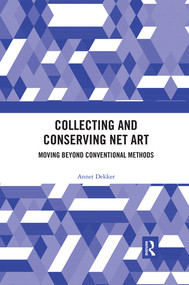 Collecting and Conserving Net Art (Moving beyond Conventional Methods) by Annet Dekker, 9780367491420