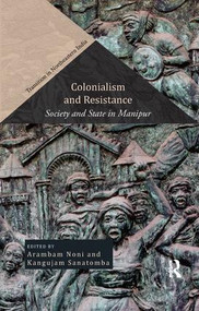 Colonialism and Resistance (Society and State in Manipur) by Arambam Noni, Kangujam Sanatomba, 9780815393054