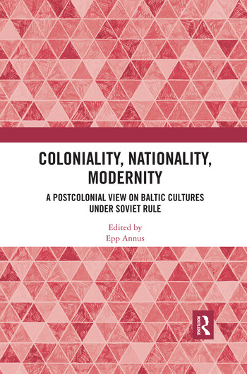 Coloniality, Nationality, Modernity (A Postcolonial View on Baltic Cultures under Soviet Rule) by Epp Annus, 9780367531676