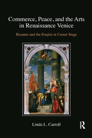 Commerce, Peace, and the Arts in Renaissance Venice (Ruzante and the Empire at Center Stage) by Linda L. Carroll, 9780367140489