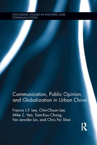 Communication, Public Opinion, and Globalization in Urban China by Francis L.F. Lee, Chin-Chuan Lee, Mike Z. Yao, Tsan-Kuo Chang, Fen Jennifer Lin, Chris Fei Shen, 9781138575684
