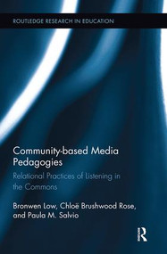 Community-based Media Pedagogies (Relational Practices of Listening in the Commons) by Bronwen Low, Paula Salvio, Chloe Brushwood Rose, 9781138543010