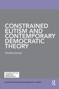Constrained Elitism and Contemporary Democratic Theory by Timothy Kersey, 9781138486430