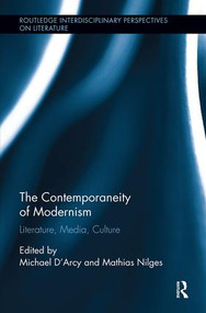 The Contemporaneity of Modernism (Literature, Media, Culture) by Michael D'Arcy, Mathias Nilges, 9781138547643