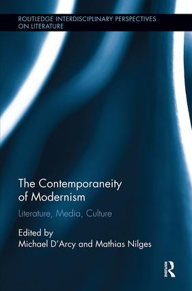 The Contemporaneity of Modernism (Literature, Media, Culture) by Michael D'Arcy, Mathias Nilges, 9781138547643