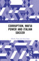 Corruption, Mafia Power and Italian Soccer by Alberto Testa, Anna Sergi, 9780367896232