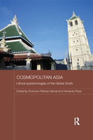 Cosmopolitan Asia (Littoral Epistemologies of the Global South) by Sharmani Gabriel, Fernando Rosa, 9781138476134