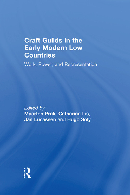 Craft Guilds in the Early Modern Low Countries (Work, Power, and Representation) by Catharina Lis, Maarten Prak, Hugo Soly, 9781138379114