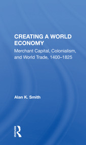 Creating A World Economy (Merchant Capital, Colonialism, And World Trade, 1400-1825) by Alan K. Smith, 9780367153823