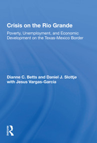 Crisis on the Rio Grande (Poverty, Unemployment, and Economic Development on the Texas-Mexico Border) by Dianne C. Betts, 9780367166649