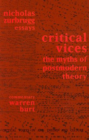 Critical Vices (The Myths of Postmodern Theory) by Nicholas Zurbrugg, Warren Burt, 9789057010620