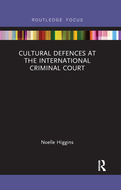Cultural Defences at the International Criminal Court by Noelle Higgins, 9780367888978