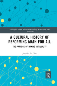 A Cultural History of Reforming Math for All (The Paradox of Making In/equality) by Jennifer Diaz, 9780367877125