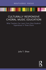 Culturally Responsive Choral Music Education (What Teachers Can Learn From Nine Students' Experiences in Three Choirs) by Julia T. Shaw, Vicki R. Lind, Constance McKoy, 9781138587502
