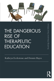 The Dangerous Rise of Therapeutic Education by Kathryn Ecclestone, Dennis Hayes, 9780367001667