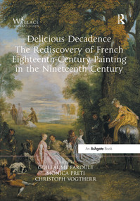 Delicious Decadence - The Rediscovery of French Eighteenth-Century Painting in the Nineteenth Century by Guillaume Faroult, Monica Preti, Christoph Martin Vogtherr, 9780367516390