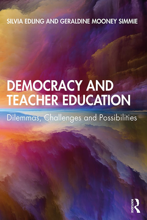 Democracy and Teacher Education (Dilemmas, Challenges and Possibilities) by Silvia Edling, Geraldine Mooney Simmie, 9781138593251