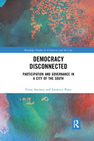 Democracy Disconnected (Participation and Governance in a City of the South) by Fiona Anciano, Laurence Piper, 9780367280857