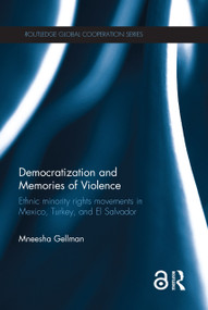 Democratization and Memories of Violence (Ethnic minority rights movements in Mexico, Turkey, and El Salvador) by Mneesha Gellman, 9781138597686