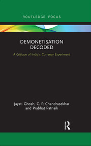 Demonetisation Decoded (A Critique of India's Currency Experiment) by Jayati Ghosh, C. P. Chandrasekhar, Prabhat Patnaik, 9780367368036