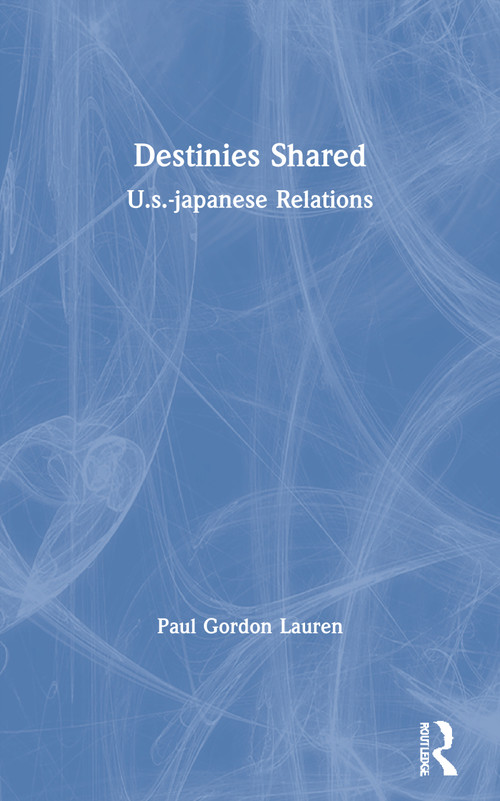 Destinies Shared (U.s.-japanese Relations) by Paul Gordon Lauren, 9780367155490