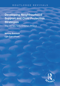 Developing Neighbourhood Support and Child Protection Strategies (The Henley Safe Children Project) by Norma Baldwin, Lyn Carruthers, 9781138618473