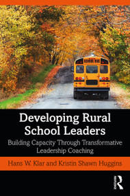 Developing Rural School Leaders (Building Capacity Through Transformative Leadership Coaching) by Hans W. Klar, Kristin Shawn Huggins, 9781138613256