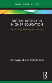 Digital Agency in Higher Education (Transforming Teaching and Learning) by Toril Aagaard, Andreas Lund, 9780367074135