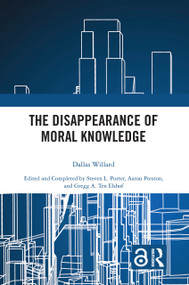 The Disappearance of Moral Knowledge by Dallas Willard, Steven L. Porter, Aaron Preston, Gregg A. Ten Elshof, 9780367502294