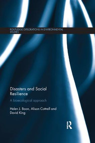Disasters and Social Resilience (A bioecological approach) by Helen Boon, Alison Cottrell, David King, 9780815364368