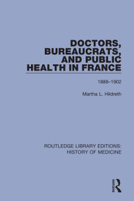Doctors, Bureaucrats, and Public Health in France (1888-1902) by Martha L. Hildreth, 9781138394322