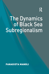 The Dynamics of Black Sea Subregionalism by Panagiota Manoli, 9781138382879