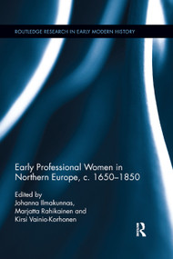 Early Professional Women in Northern Europe, c. 1650-1850 by Johanna Ilmakunnas, Marjatta Rahikainen, Kirsi Vainio-Korhonen, 9780367881443