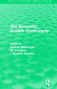 The Economic Growth Controversy by Andrew Weintraub, Eli Schwartz, J. Richard Aronson, 9781138937277
