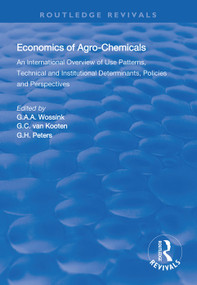 The Economics of Agro-Chemicals (An International Overview of Use Patterns, Technical and Institutional Determinants, Policies and Perspectives) by G.A.A. Wossink, G.C. van Kooten, G.H. Peters, 9781138625754