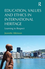 Education, Values and Ethics in International Heritage (Learning to Respect) by Jeanette Atkinson, 9780815399568