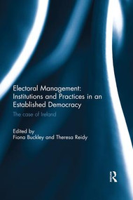 Electoral Management: Institutions and Practices in an Established Democracy (The Case of Ireland) by Fiona Buckley, Theresa Reidy, 9780367023959