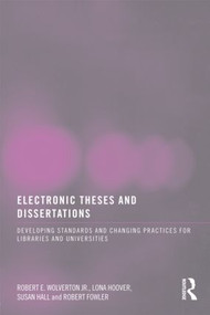 Electronic Theses and Dissertations (Developing Standards and Changing Practices for Libraries and Universities) by Robert E. Wolverton Jr, Lona Hoover, Susan Hall, Robert Fowler, 9780789031761
