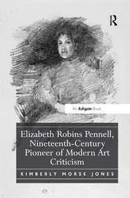 Elizabeth Robins Pennell, Nineteenth-Century Pioneer of Modern Art Criticism by Kimberly Morse Jones, 9781138548107