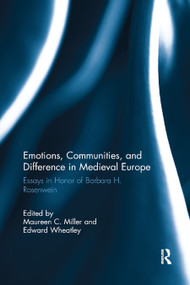 Emotions, Communities, and Difference in Medieval Europe (Essays in Honor of Barbara H. Rosenwein) by Maureen C. Miller, Edward Wheatley, 9780367881894