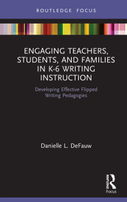 Engaging Teachers, Students, and Families in K-6 Writing Instruction (Developing Effective Flipped Writing Pedagogies) by Danielle L. DeFauw, 9780367423940
