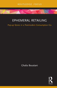 Ephemeral Retailing (Pop-up Stores in a Postmodern Consumption Era) by Ghalia Boustani, 9781138586963