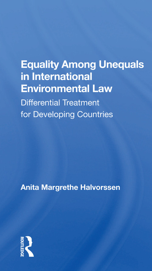 Equality Among Unequals in International Environmental Law (Differential Treatment for Developing Countries) by Anita Margrethe Halvorssen, 9780367157142