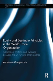 Equity and Equitable Principles in the World Trade Organization (Addressing Conflicts and Overlaps between the WTO and Other Regimes) by Anastasios Gourgourinis, 9780815355304